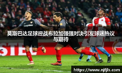莫斯巴达足球迎战布拉加强强对决引发球迷热议与期待